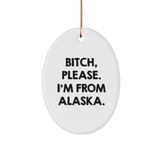 Funny Alaska Oval Ornament - Gifts from Friends and Family for Christmas Unique Gifts - B-tch Please I'm From Alaska - Image 1