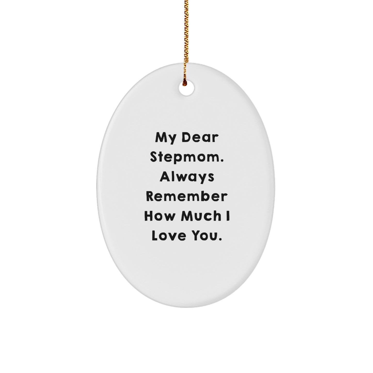 Funny Stepmom Gifts from Family - Oval Ornament with 'My Dear Stepmom. Always Remember How Much I Love You.' Quote - Christmas Unique Gifts for Stepmom - Image 1