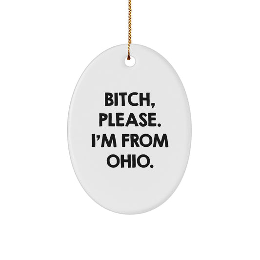 Funny Ohio Oval Ornament Gifts from Friends and Family to Ohio Residents B-tch Please I'm From Ohio. - Image 1