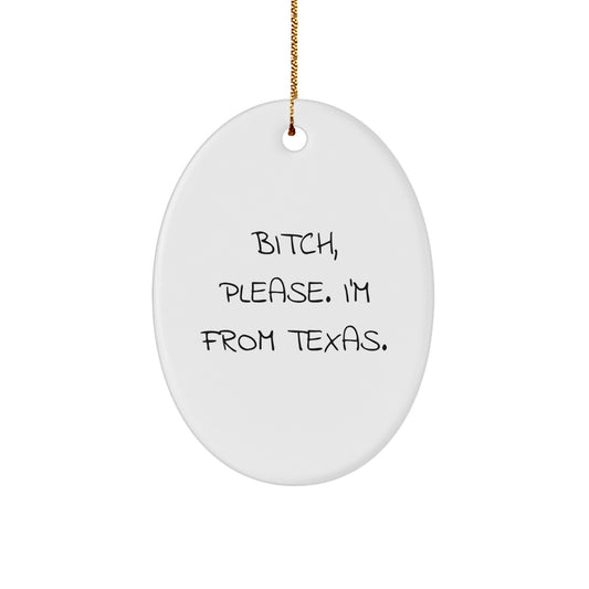 Texas Gifts from Friends and Family, Funny Oval Ornament for Christmas, 'B-tch Please I'm From Texas' White MDF Decor - Image 1