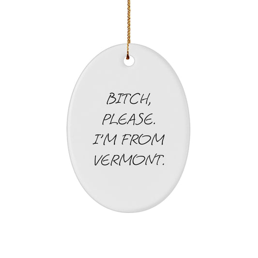 Funny Vermont Oval Ornament Gifts from Men to Friends - B-tch, Please. I'm From Vermont. Christmas Unique Gifts - Image 1