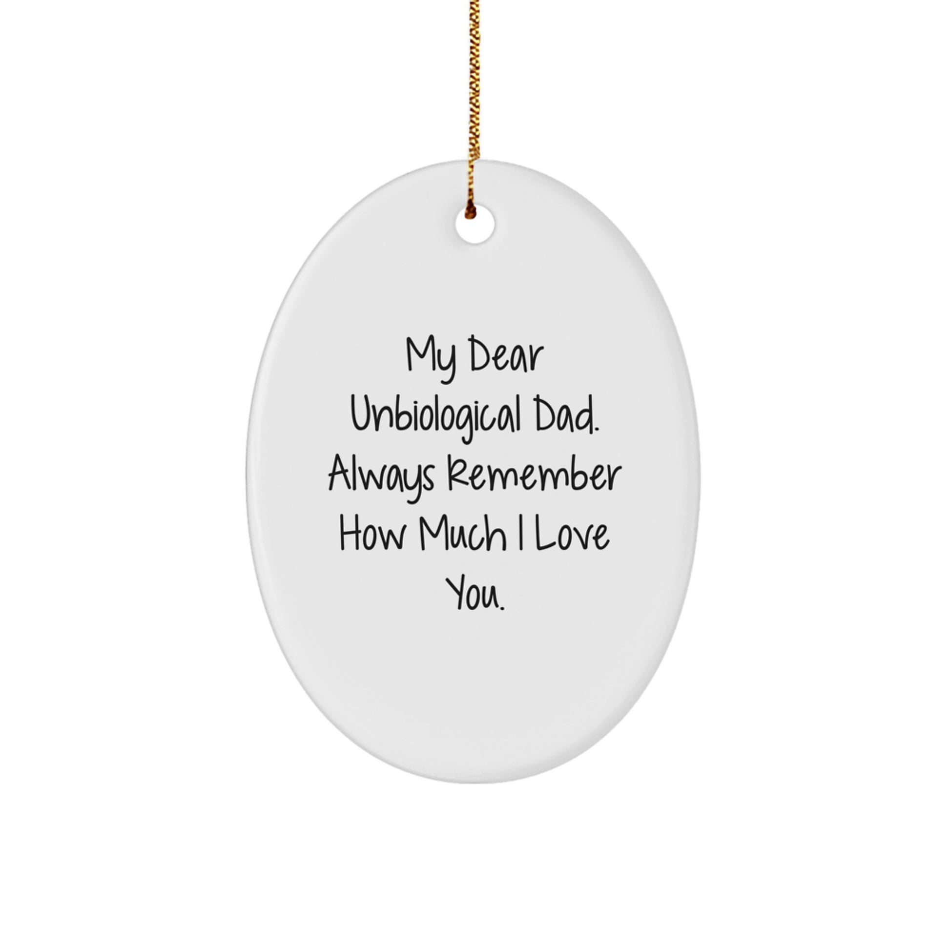 Funny Unbiological Dad Gifts from Men to Unbiological Dad - Oval Ornament with 'My Dear Unbiological Dad. Always Remember How Much I Love You.' | Christmas Unique Decorations - Image 1