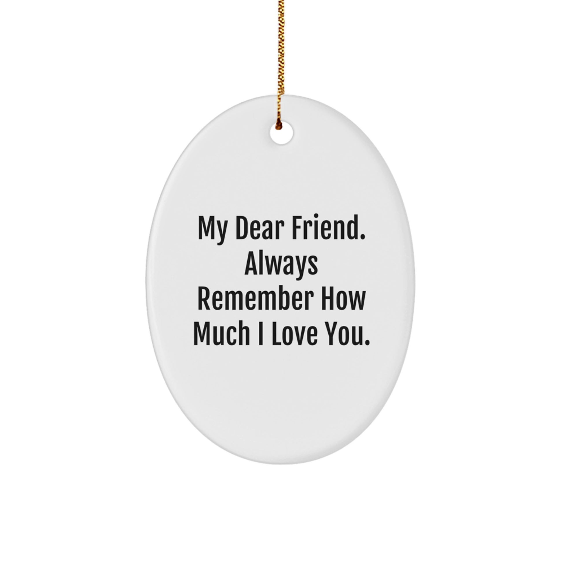 Funny Friend Gifts for Men - Oval Ornament, 'My Dear Friend Always Remember How Much I Love You' Christmas Unique Presents - Image 1