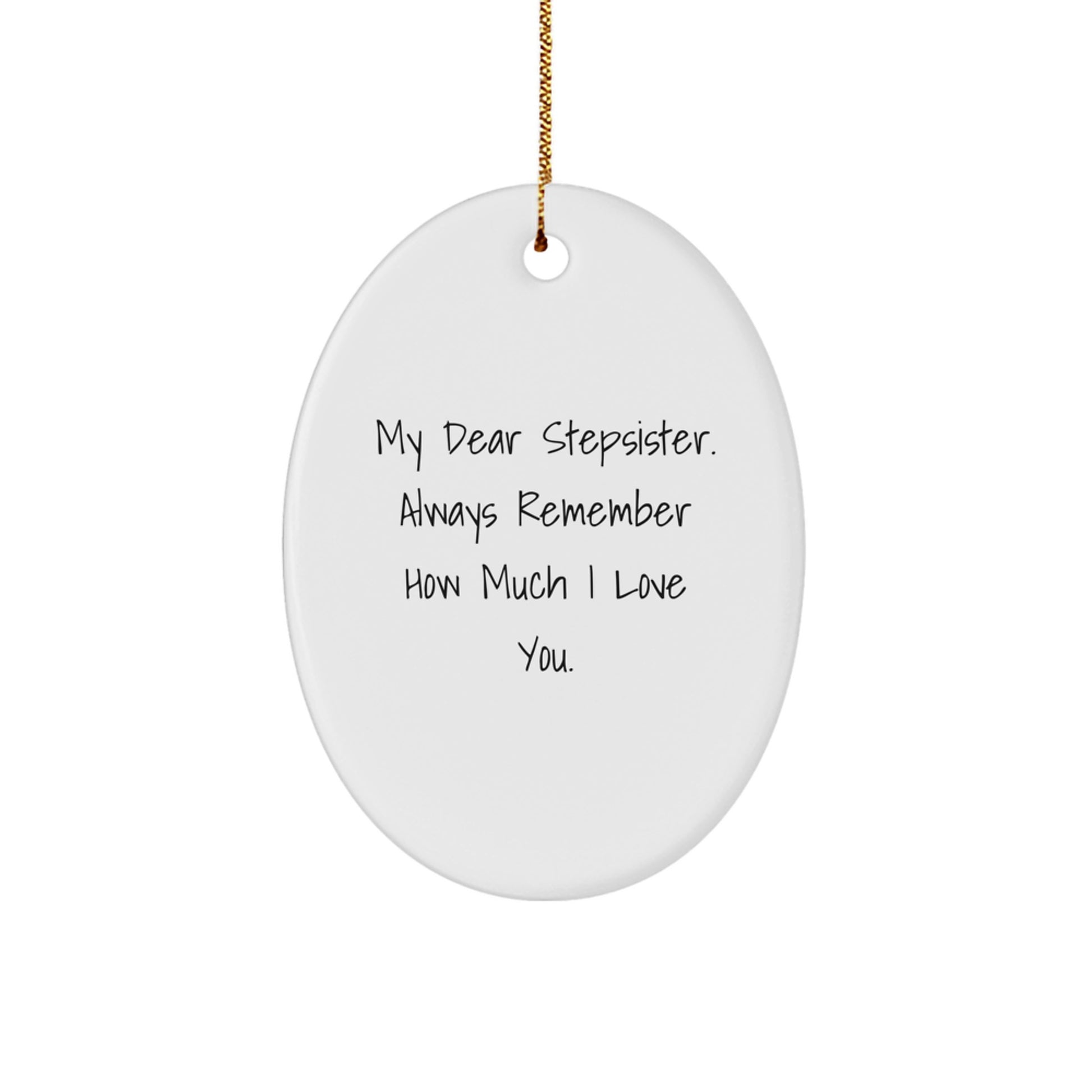 Funny Stepsister Gifts, Oval Ornament, My Dear Stepsister. Always Remember How Much I Love You. - Gifts from Men, Women, Family for Stepsister, Christmas Unique Gifts - Image 1