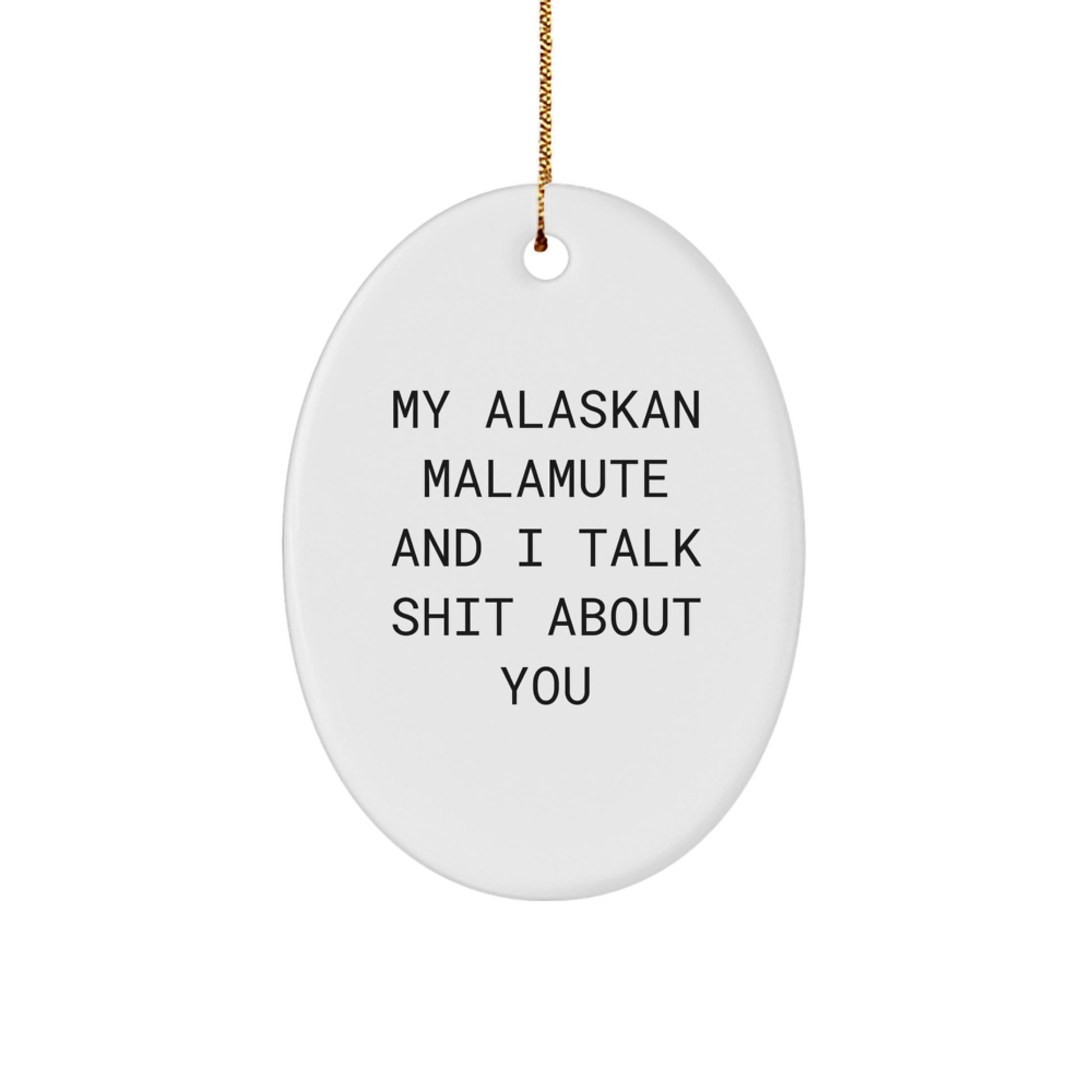 Funny Alaskan Malamute Dog Oval Ornament Gifts for Friends, Coworkers, Family - 'My Alaskan Malamute And I Talk Shit About You' - Christmas Unique Gifts from Men, Women, Family - Image 1