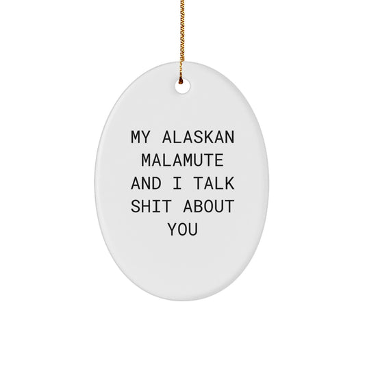 Funny Alaskan Malamute Dog Oval Ornament Gifts for Friends, Coworkers, Family - 'My Alaskan Malamute And I Talk Shit About You' - Christmas Unique Gifts from Men, Women, Family - Image 1
