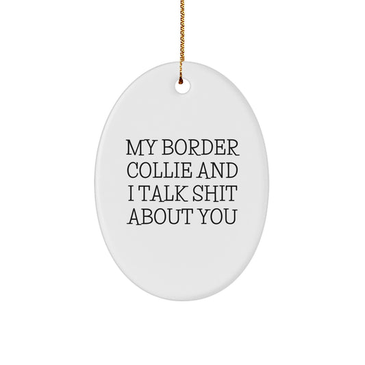 Funny Border Collie Dog Lover Gifts from Friends, White Oval Ornament - My Border Collie And I Talk Shit About You, Perfect Christmas Unique Gifts for Men or Women - Image 1