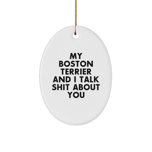 Funny Boston Terrier Dog Lover Gifts from Friends for Boston Terrier Dog Owners Christmas Unique Ornament, Oval Shape, White Color, My Boston Terrier And I Talk Shit About You - Image 1