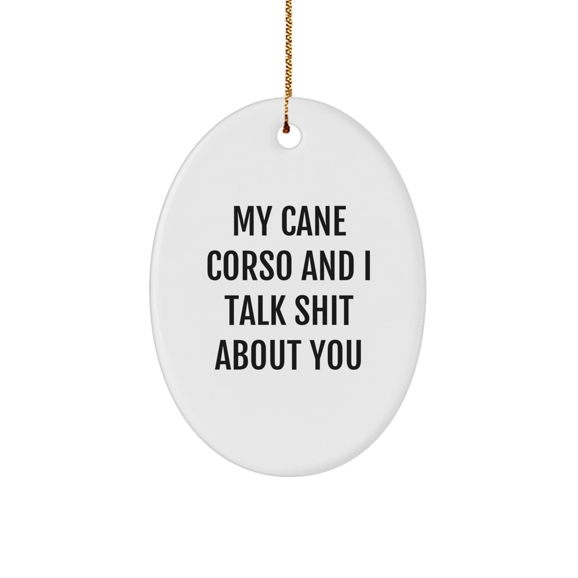 Funny Cane Corso Dog Gifts from Men for Cane Corso Lovers - Oval Ornament with My Cane Corso and I Talk Shit About You Quote - Image 1