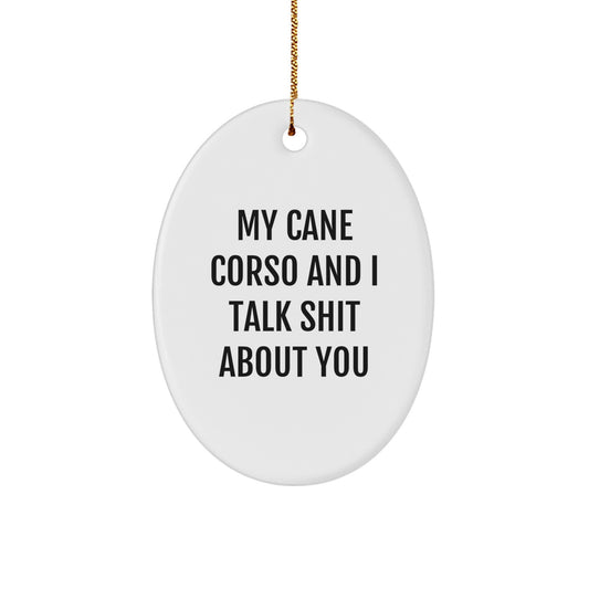 Funny Cane Corso Dog Gifts from Men for Cane Corso Lovers - Oval Ornament with My Cane Corso and I Talk Shit About You Quote - Image 1