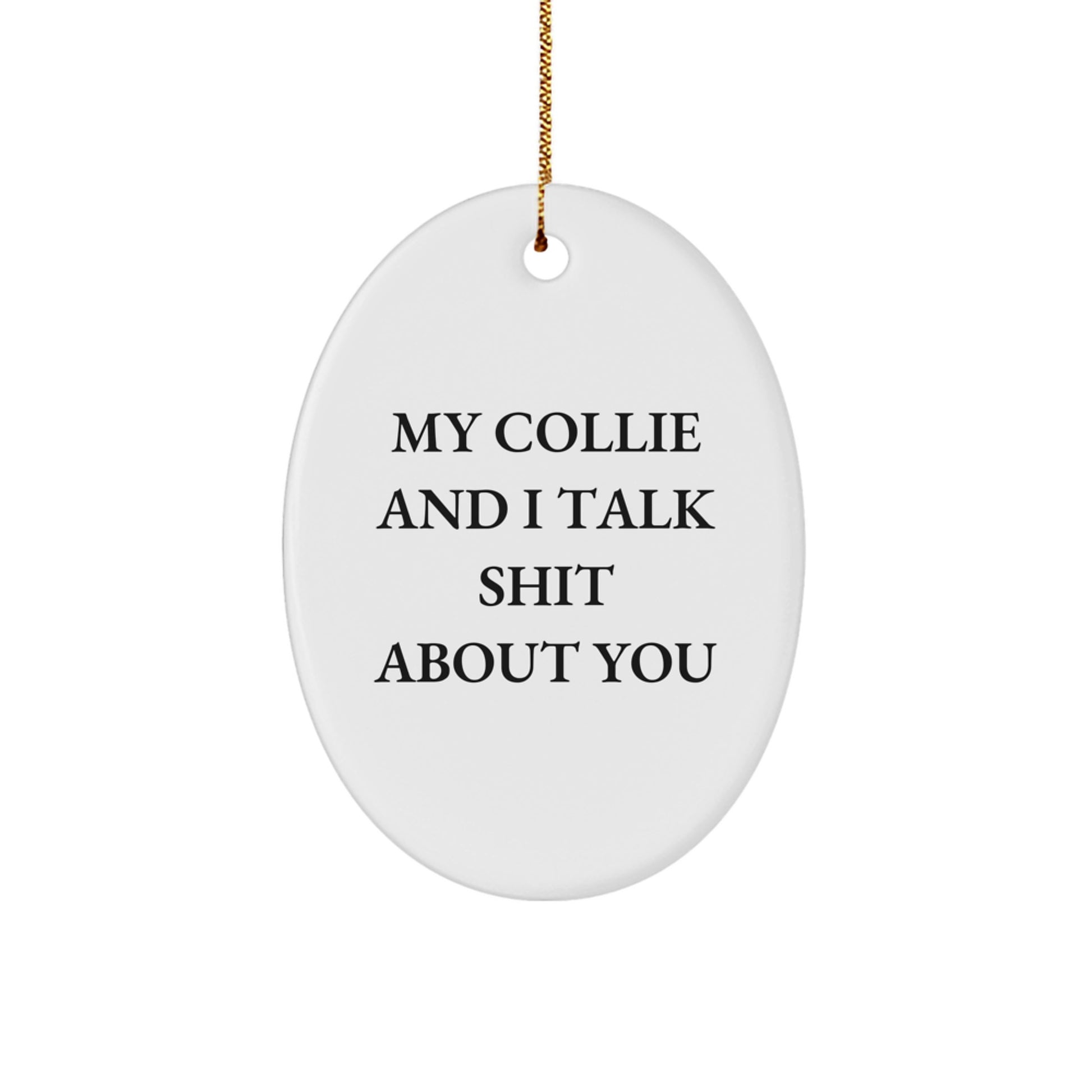 Funny Collie Dog Christmas Unique Gifts from Men to Friends Oval Ornaments My 'Collie And I Talk Shit About You' Quote - Image 1