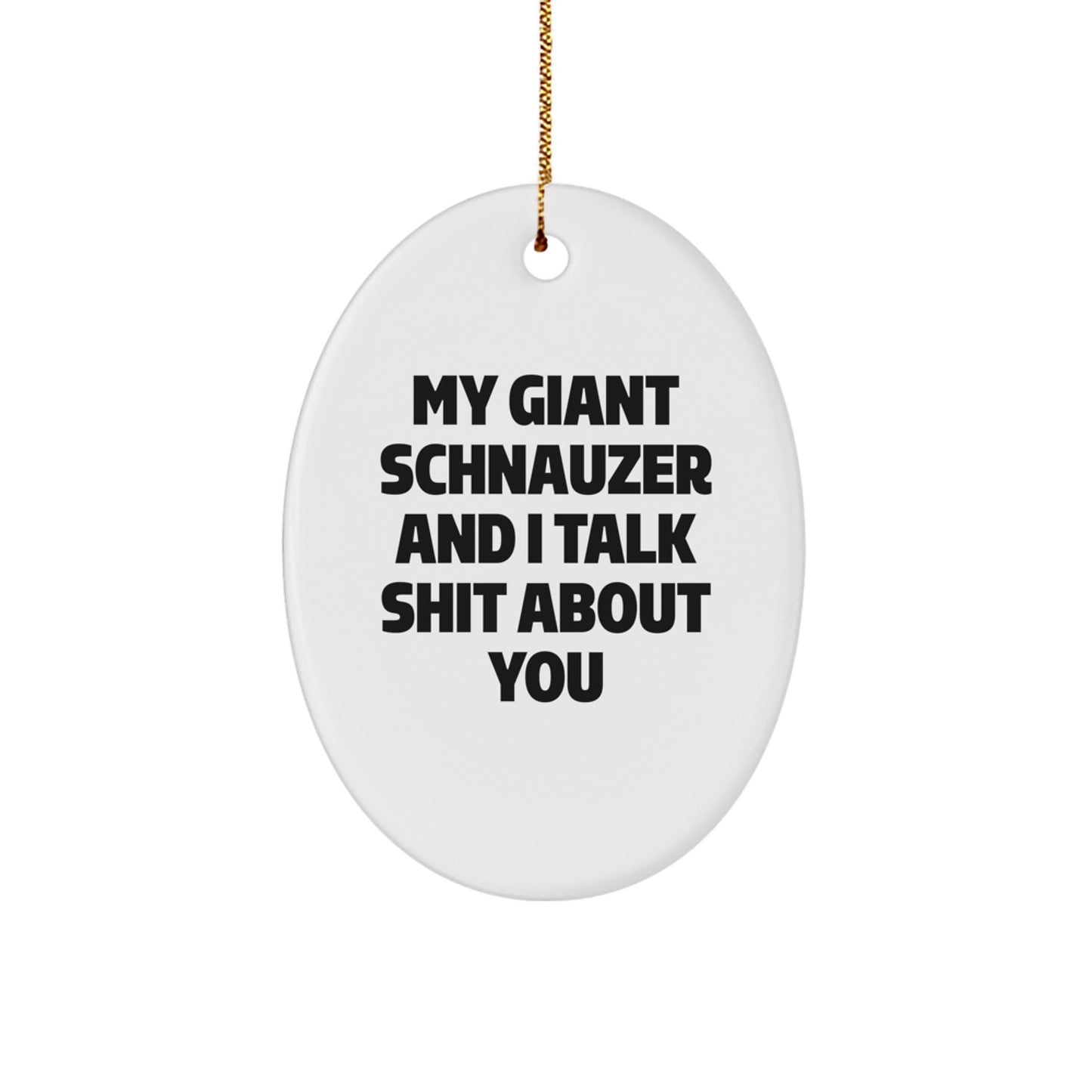 Funny Giant Schnauzer Dog Christmas Unique Gifts from Friends for Giant Schnauzer Dog Owners - Oval Ornament, My Giant Schnauzer And I Talk Shit About You - Image 1