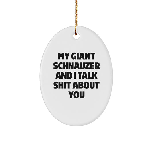 Funny Giant Schnauzer Dog Christmas Unique Gifts from Friends for Giant Schnauzer Dog Owners - Oval Ornament, My Giant Schnauzer And I Talk Shit About You - Image 1