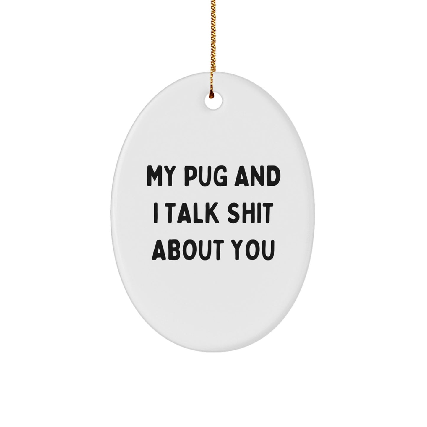 Funny Pug Dog Oval Ornament Gifts from Friends for Men and Women - 'My Pug And I Talk Shit About You' Christmas Unique Decorations - Image 1