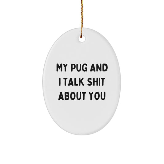 Funny Pug Dog Oval Ornament Gifts from Friends for Men and Women - 'My Pug And I Talk Shit About You' Christmas Unique Decorations - Image 1