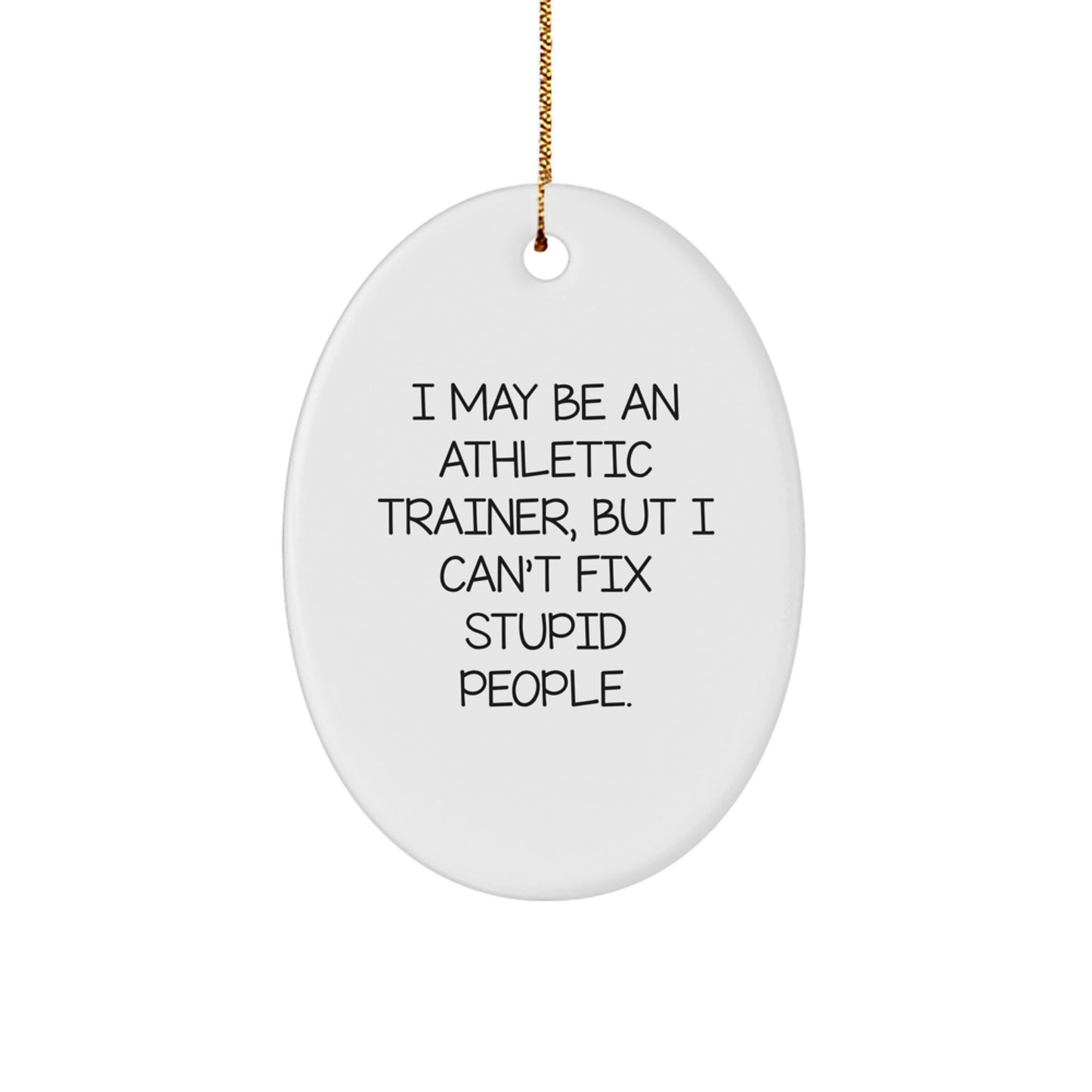 Funny Athletic Trainer Gifts for Men Oval Ornament - I May Be An Athletic Trainer, But I Can't Fix Stupid People, Unique Christmas Unique Gift Ideas for Friends and Family - Image 1