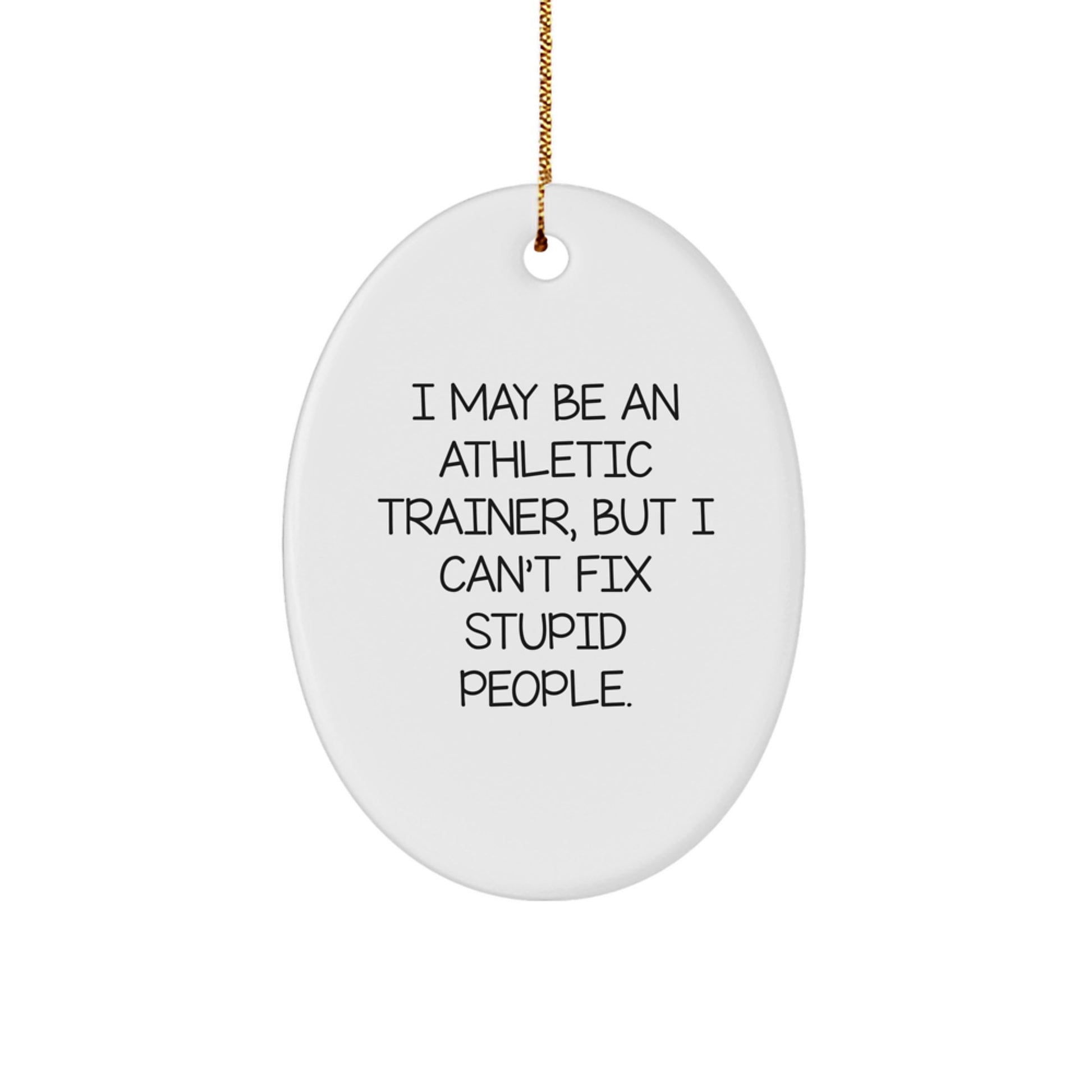 Funny Athletic Trainer Gifts for Men Oval Ornament - I May Be An Athletic Trainer, But I Can't Fix Stupid People, Unique Christmas Unique Gift Ideas for Friends and Family - Image 1