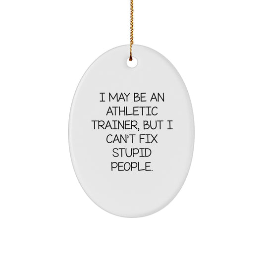 Funny Athletic Trainer Gifts for Men Oval Ornament - I May Be An Athletic Trainer, But I Can't Fix Stupid People, Unique Christmas Unique Gift Ideas for Friends and Family - Image 1