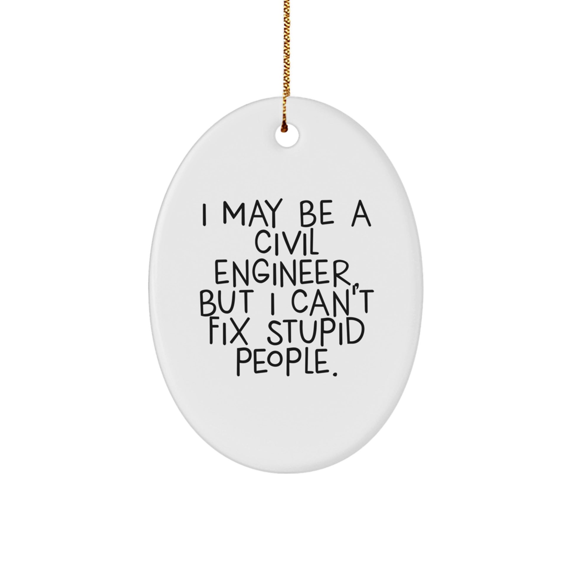 Funny Civil Engineer Gifts from Men to Civil Engineer Friends - Oval Ornament I May Be A Civil Engineer But I Can't Fix Stupid People Christmas Unique Gifts - Image 1