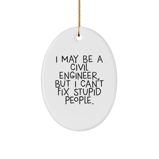 Funny Civil Engineer Gifts from Men to Civil Engineer Friends - Oval Ornament I May Be A Civil Engineer But I Can't Fix Stupid People Christmas Unique Gifts - Image 1