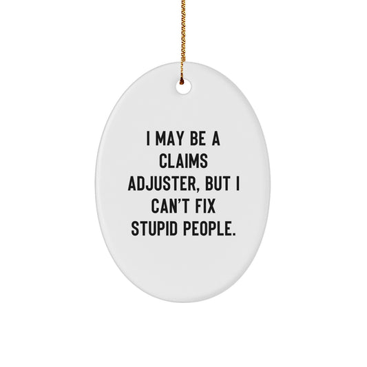 Funny Claims Adjuster Gifts from Friends - I May Be A Claims Adjuster, But I Can't Fix Stupid People. Oval Ornament Christmas Unique Gifts for Men Women Family - Image 1