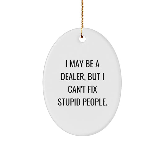 Funny Dealer Gifts - Oval Ornament - 'I May Be A Dealer, But I Cant Fix Stupid People' - Christmas Unique Gifts for Dealers from Family - Image 1
