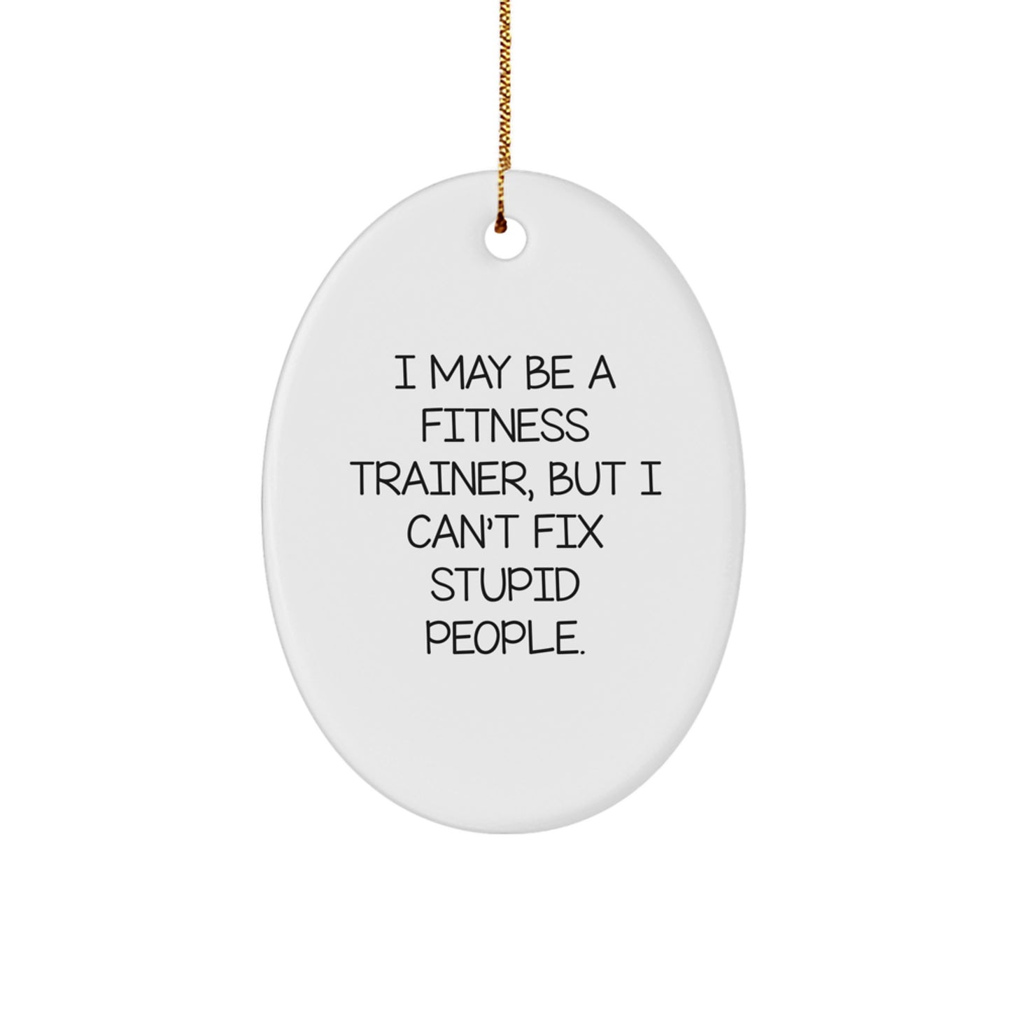 Funny Fitness Trainer Gift, Oval Ornament for Friends, Gifts from Men, 'I May Be A Fitness Trainer' Humorous Quote Christmas Unique Gifts - Image 1