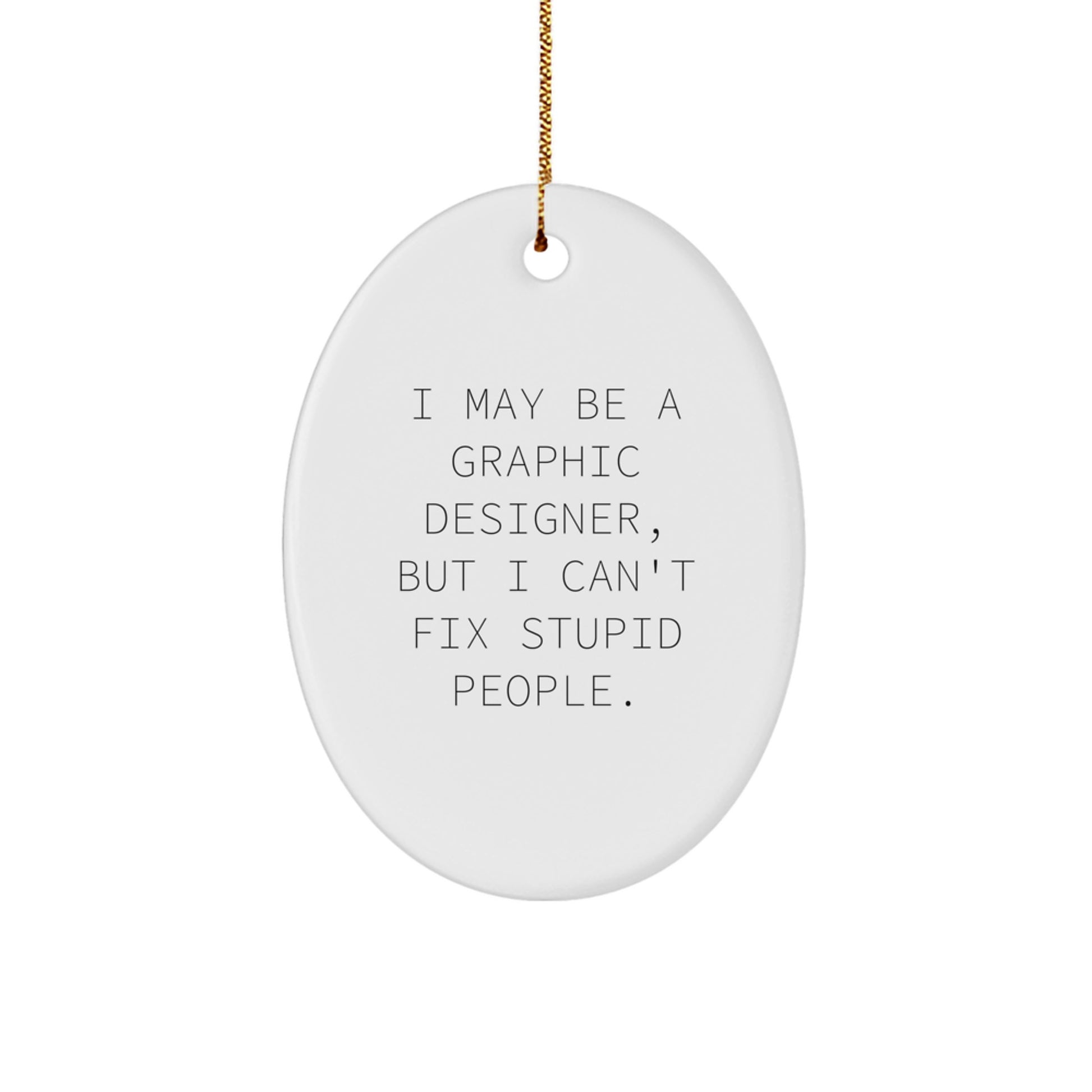Funny Graphic Designer Oval Ornament Gifts from Friends for Christmas - I May Be A Graphic Designer But I Can't Fix Stupid People - Image 1