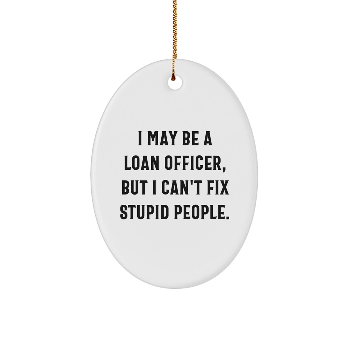 Funny Loan Officer Gifts Oval Ornament for Men Friends Family Coworkers 'I May Be A Loan Officer But I Can't Fix Stupid People', Christmas Unique Decor - Image 1
