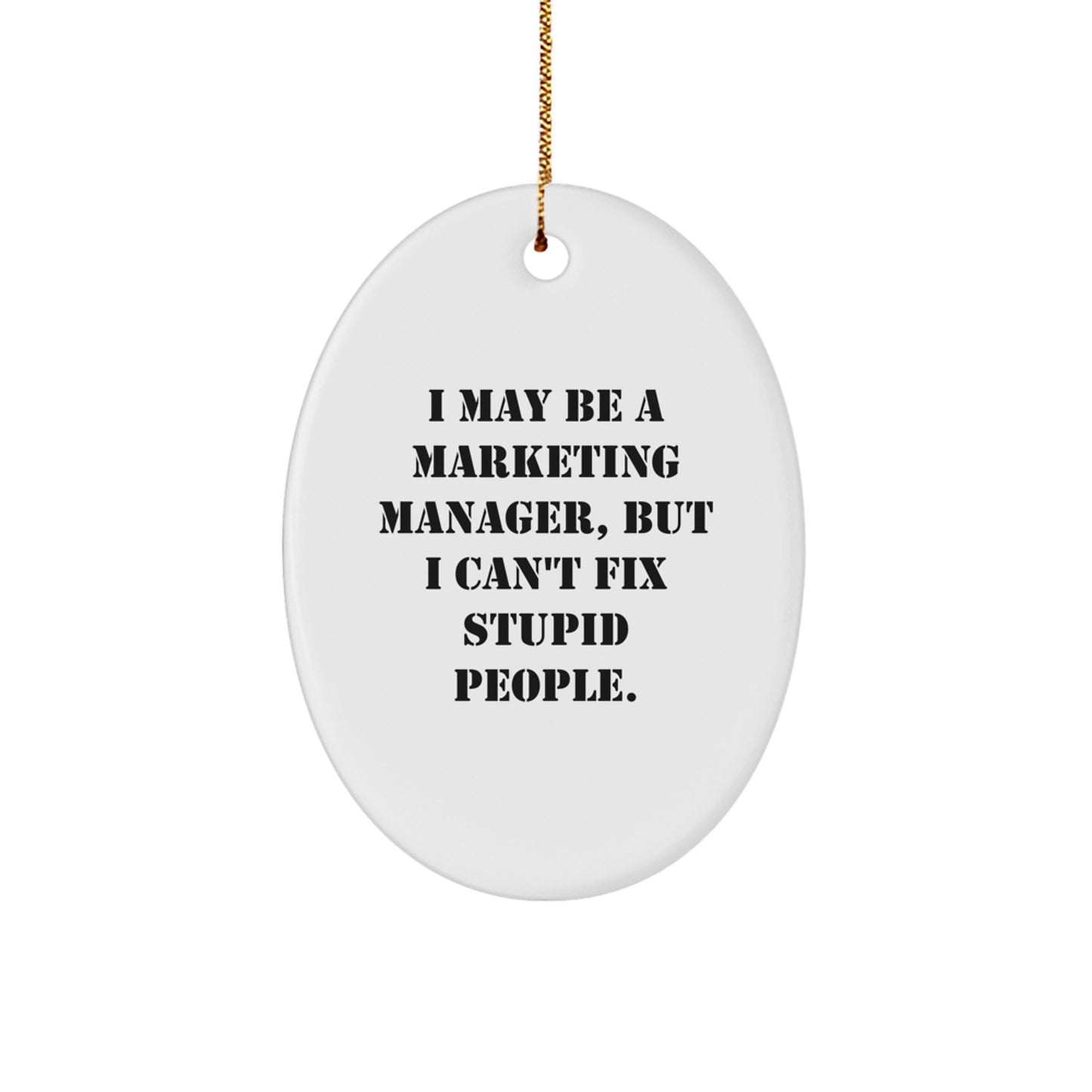 Funny Marketing Manager Christmas Unique Gifts for Men - Oval Ornament, I May Be A 'Marketing Manager' But I Can't Fix Stupid People., Gifts from Family - Image 1