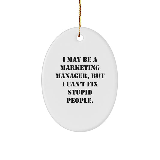 Funny Marketing Manager Christmas Unique Gifts for Men - Oval Ornament, I May Be A 'Marketing Manager' But I Can't Fix Stupid People., Gifts from Family - Image 1