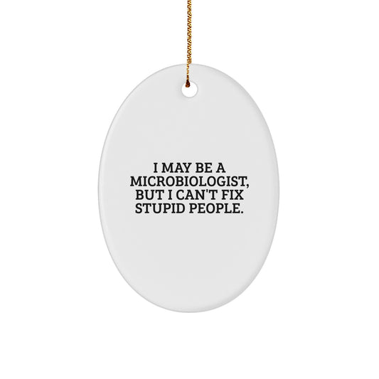 Funny Microbiologist Gifts from Men to Friends for Christmas Unique Oval Ornament, I May Be A Microbiologist, But I Can't Fix Stupid People. - Image 1