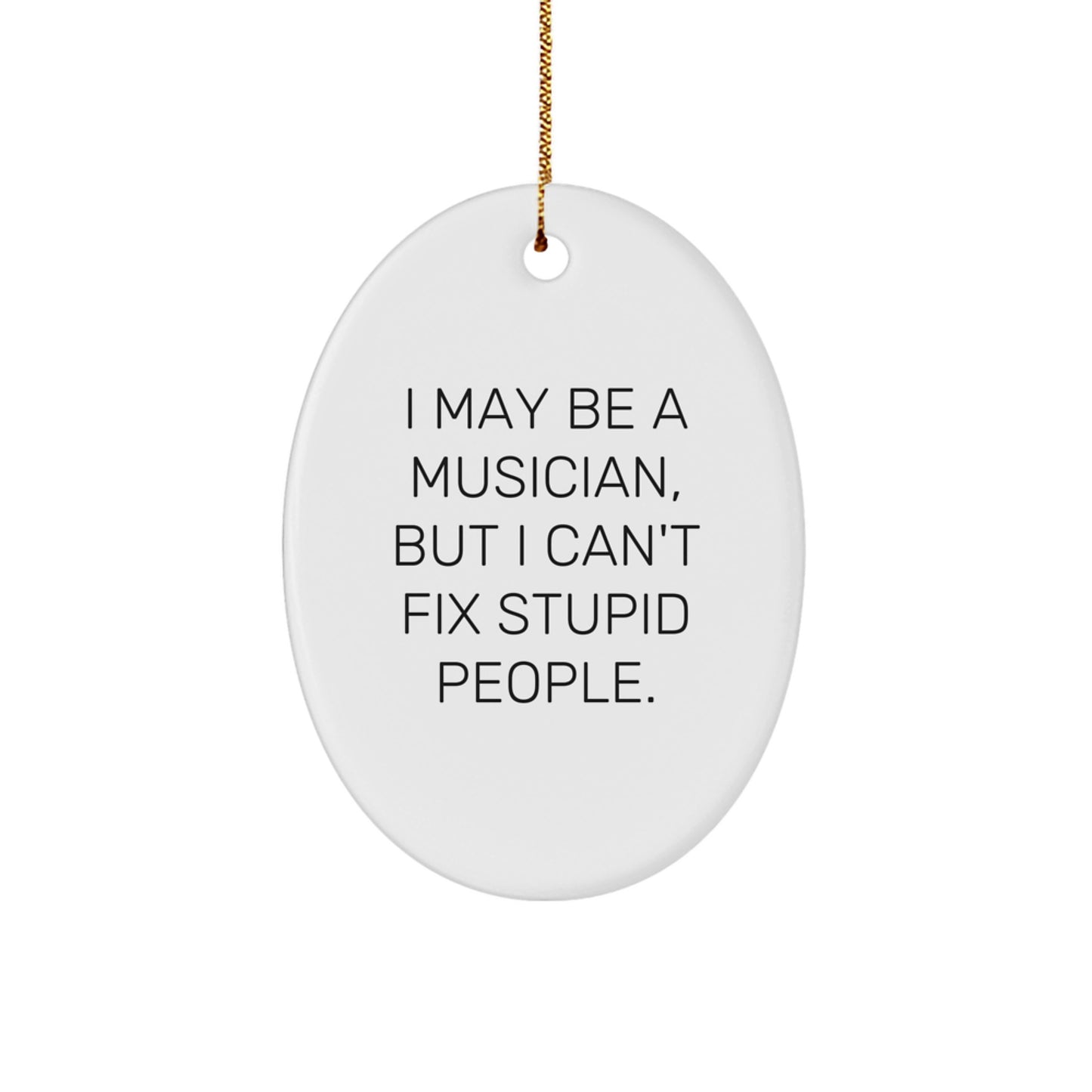 Funny Musician Gifts from Friends and Family - Oval Ornament, I May Be A Musician, But I Can't Fix Stupid People. Christmas Unique Gifts for Musicians - Image 1