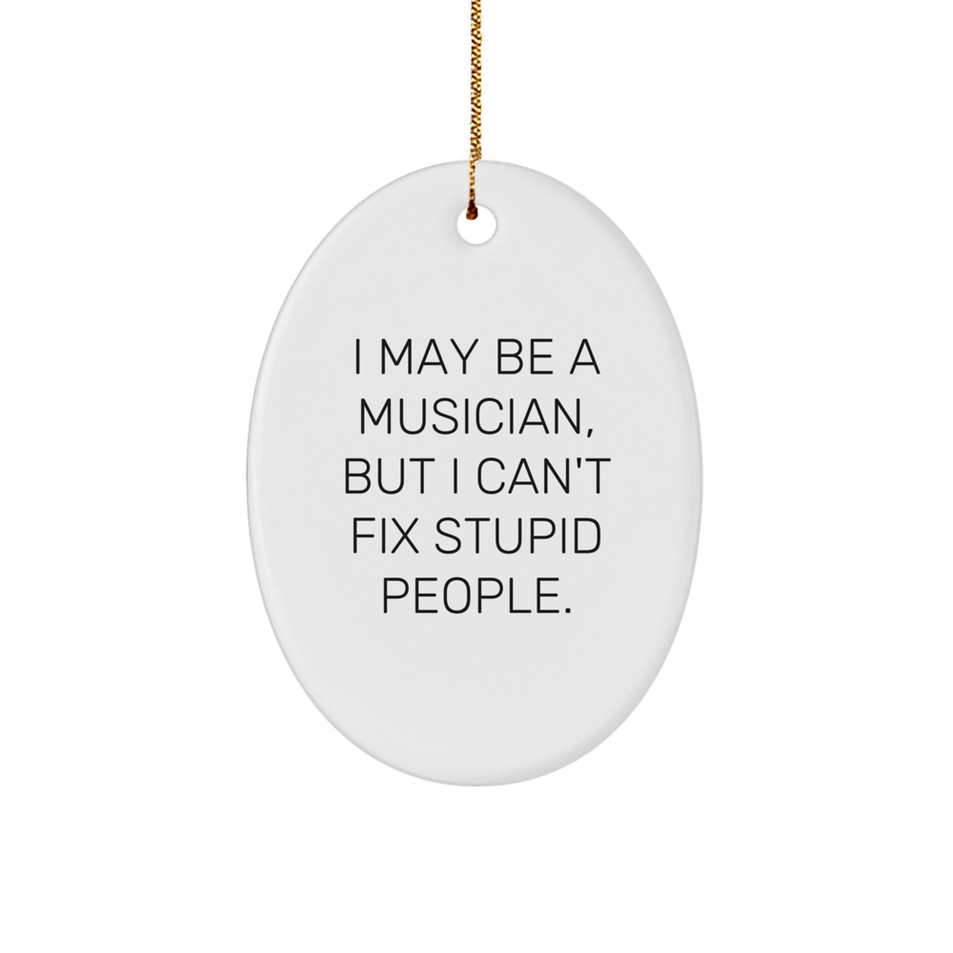Funny Musician Gifts from Friends and Family - Oval Ornament, I May Be A Musician, But I Can't Fix Stupid People. Christmas Unique Gifts for Musicians - Image 1
