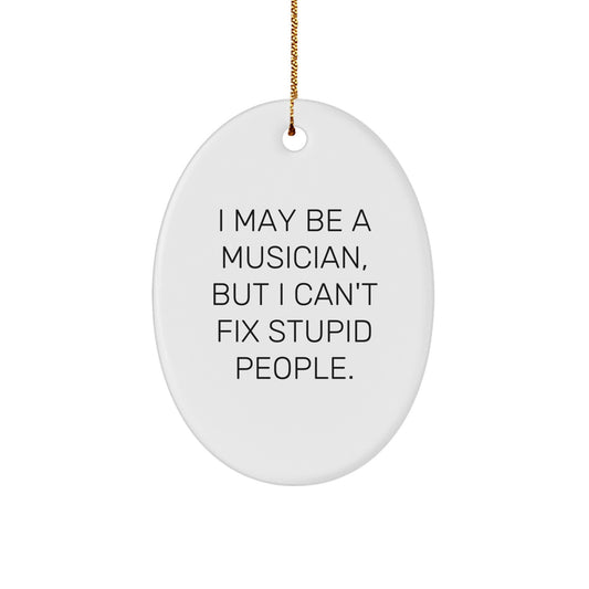 Funny Musician Gifts from Friends and Family - Oval Ornament, I May Be A Musician, But I Can't Fix Stupid People. Christmas Unique Gifts for Musicians - Image 1