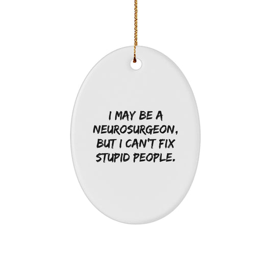 Funny Neurosurgeon Oval Ornament Gifts from Men to Neurosurgeon Colleagues at Christmas Time - I May Be A Neurosurgeon, But I Can't Fix Stupid People. - Image 1