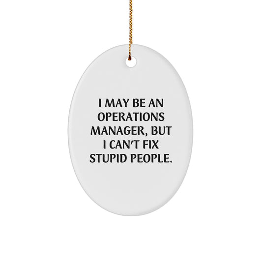Funny Operations Manager Gifts from Friends, Christmas Unique Gifts for Operations Manager Men, Oval Ornament 'I May Be An Operations Manager, But I Can't Fix Stupid People.' - Image 1