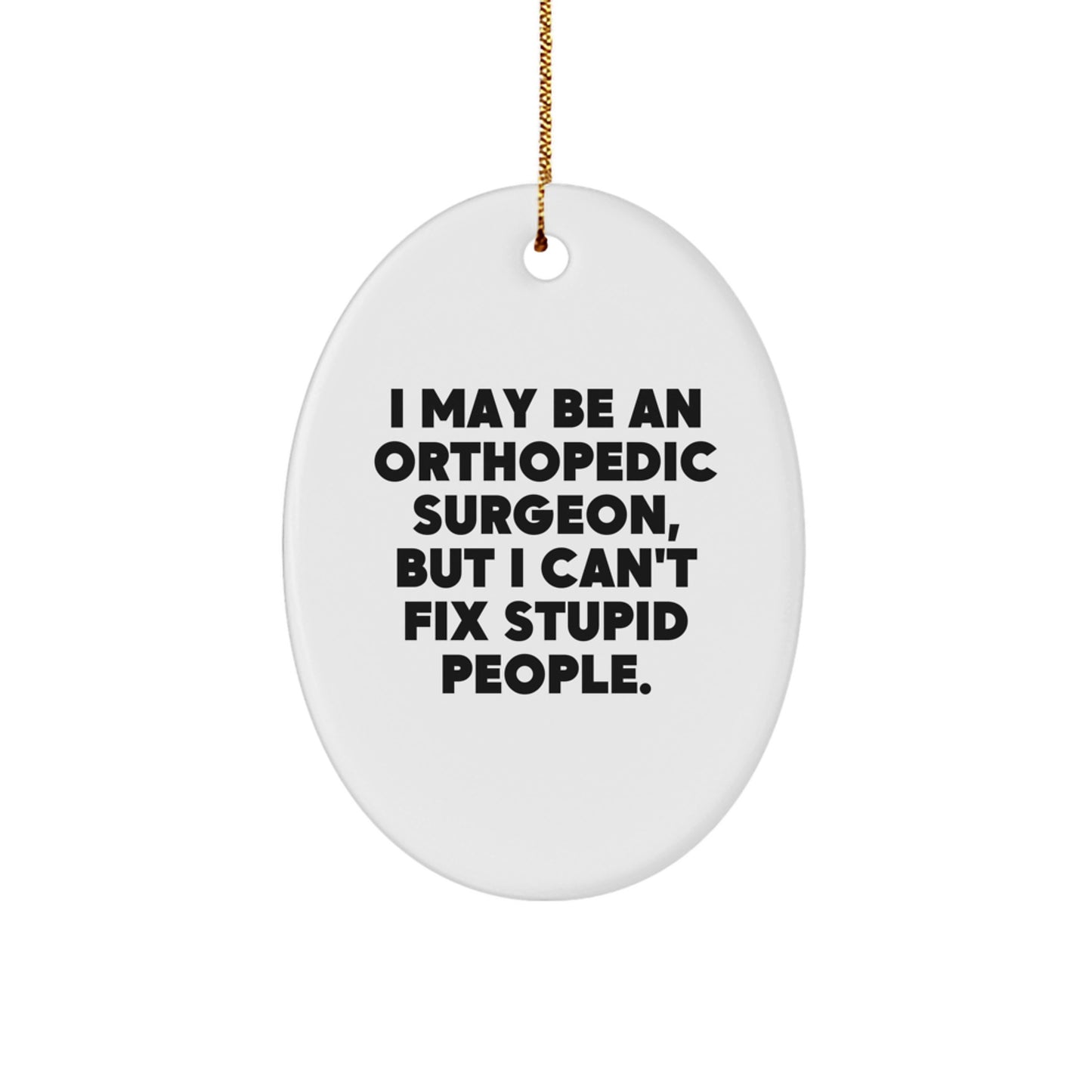 Funny Orthopedic Surgeon Gifts - I May Be An Orthopedic Surgeon But I Cant Fix Stupid People Oval Ornament - Christmas Unique Gifts for Him - Image 1