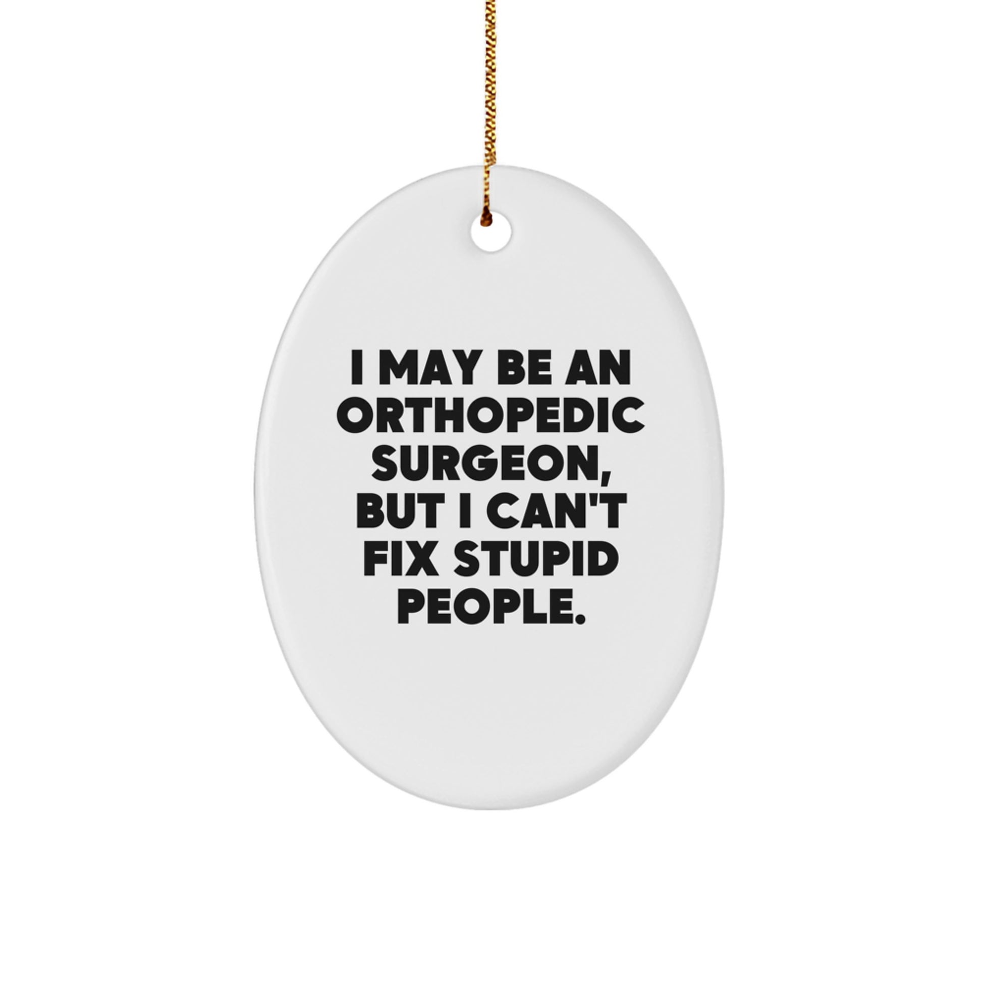 Funny Orthopedic Surgeon Gifts - I May Be An Orthopedic Surgeon But I Cant Fix Stupid People Oval Ornament - Christmas Unique Gifts for Him - Image 1