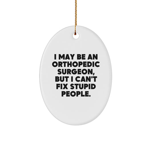 Funny Orthopedic Surgeon Gifts - I May Be An Orthopedic Surgeon But I Cant Fix Stupid People Oval Ornament - Christmas Unique Gifts for Him - Image 1