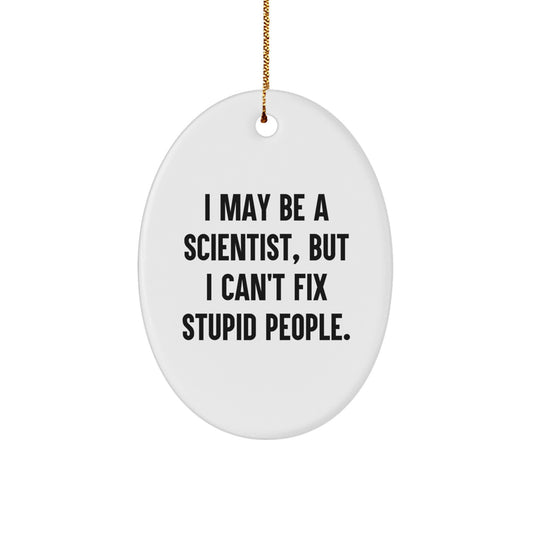 Funny Scientist Gifts for Him - Oval Ornament, 'I May Be A Scientist, But I Can't Fix Stupid People.' - Unique Christmas Unique Gifts from Friends to Family - Image 1