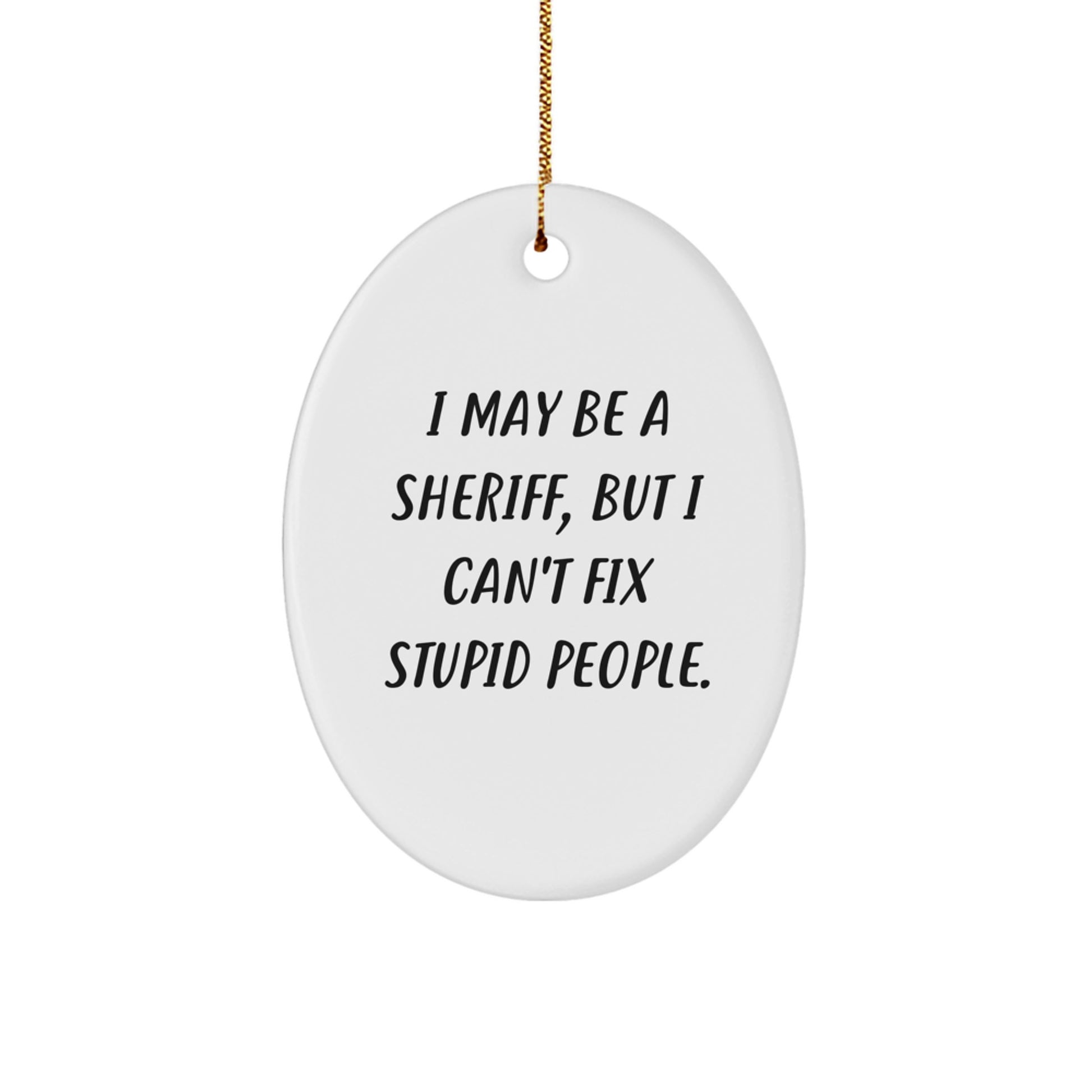 Funny Sheriff Gifts for Men, Women, Friends, Coworkers, Family - Oval Ornament with I May Be A Sheriff, But I Can't Fix Stupid People. Quote, Christmas Unique Decorations - Image 1