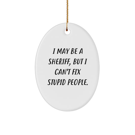 Funny Sheriff Gifts for Men, Women, Friends, Coworkers, Family - Oval Ornament with I May Be A Sheriff, But I Can't Fix Stupid People. Quote, Christmas Unique Decorations - Image 1
