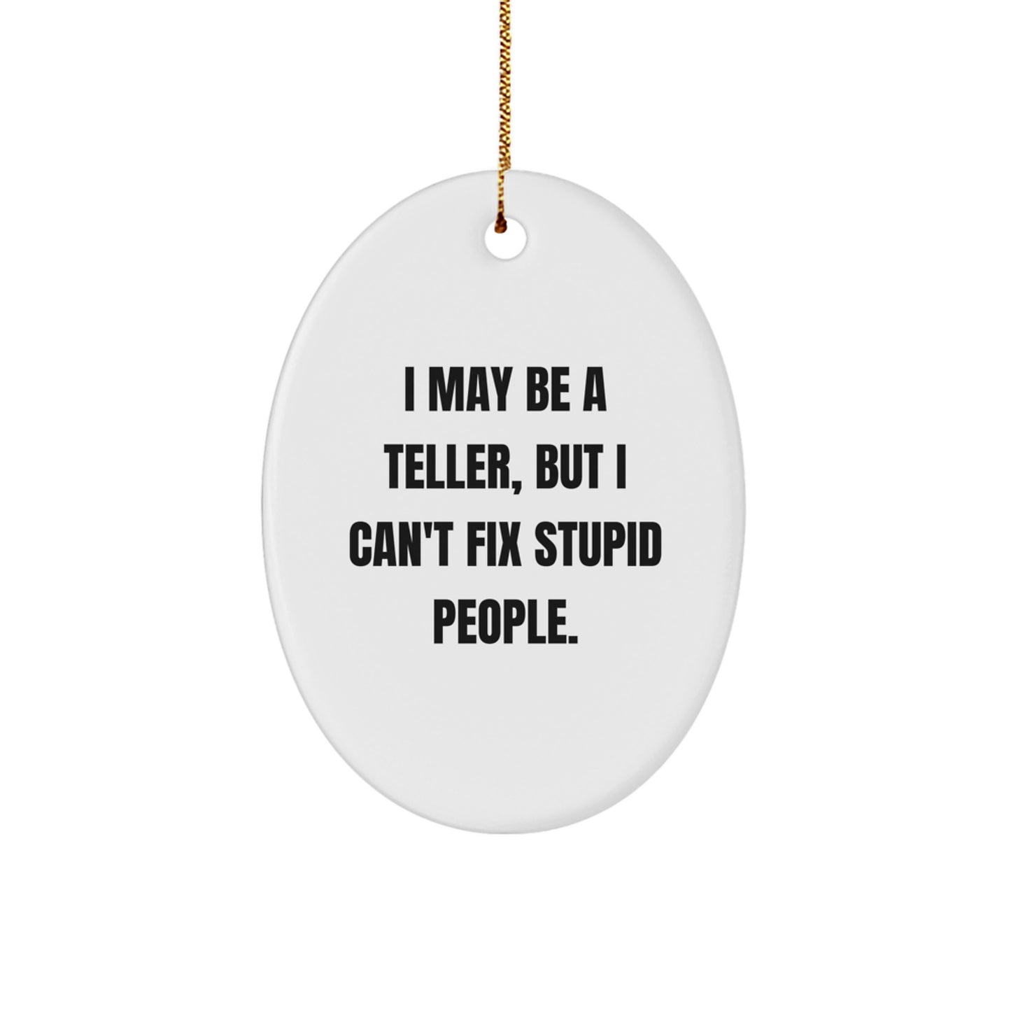 Funny Teller Oval Ornament Gifts from Friends and Family for Christmas - Oval Shaped White Decorative Figurine with Gold Cord - I May Be A Teller, But I Can't Fix Stupid People. - Image 1