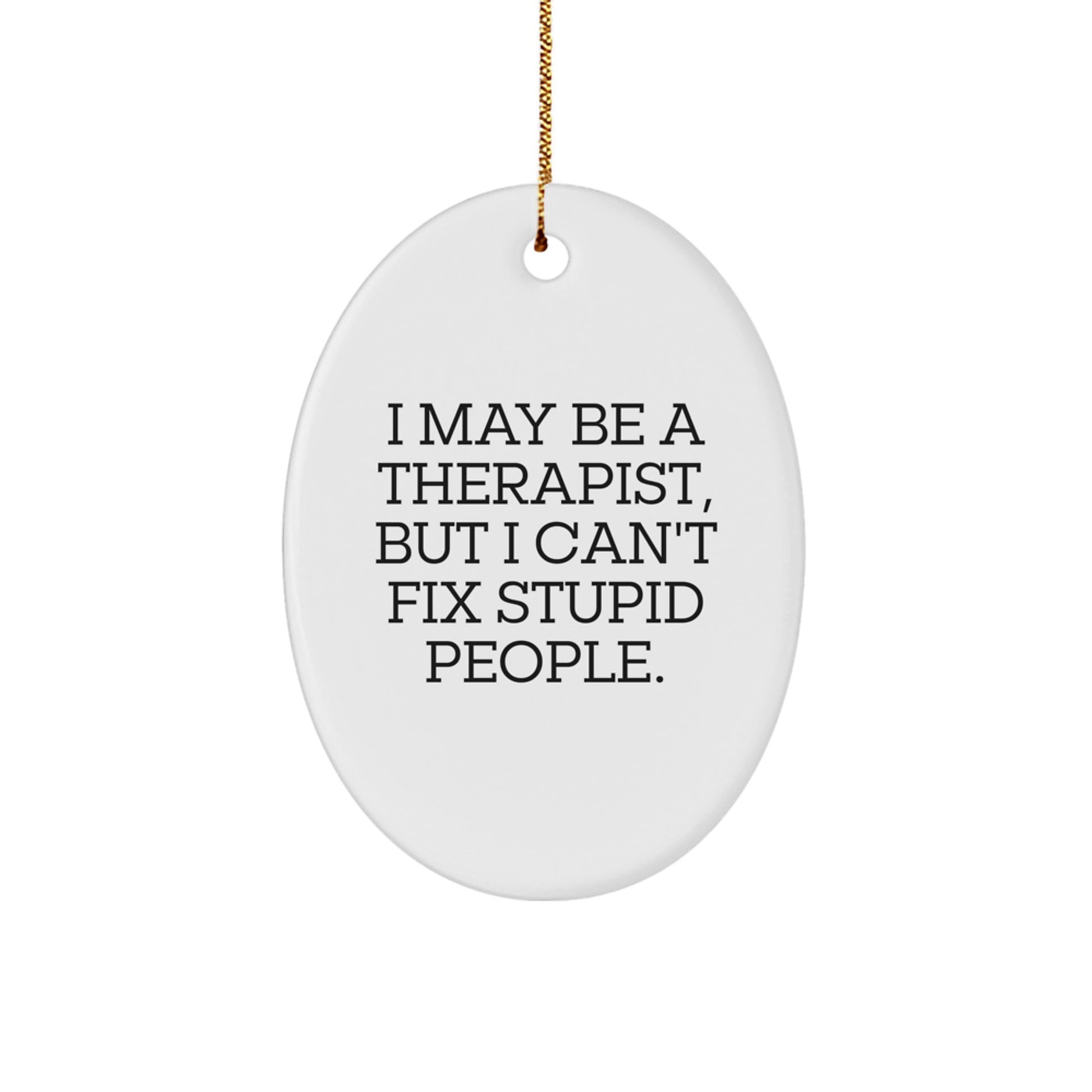 Funny Therapist Gifts from Friends, Christmas Unique Gifts for Therapist, Oval Ornament with I May Be A Therapist But I Cant Fix Stupid People Quote - Image 1