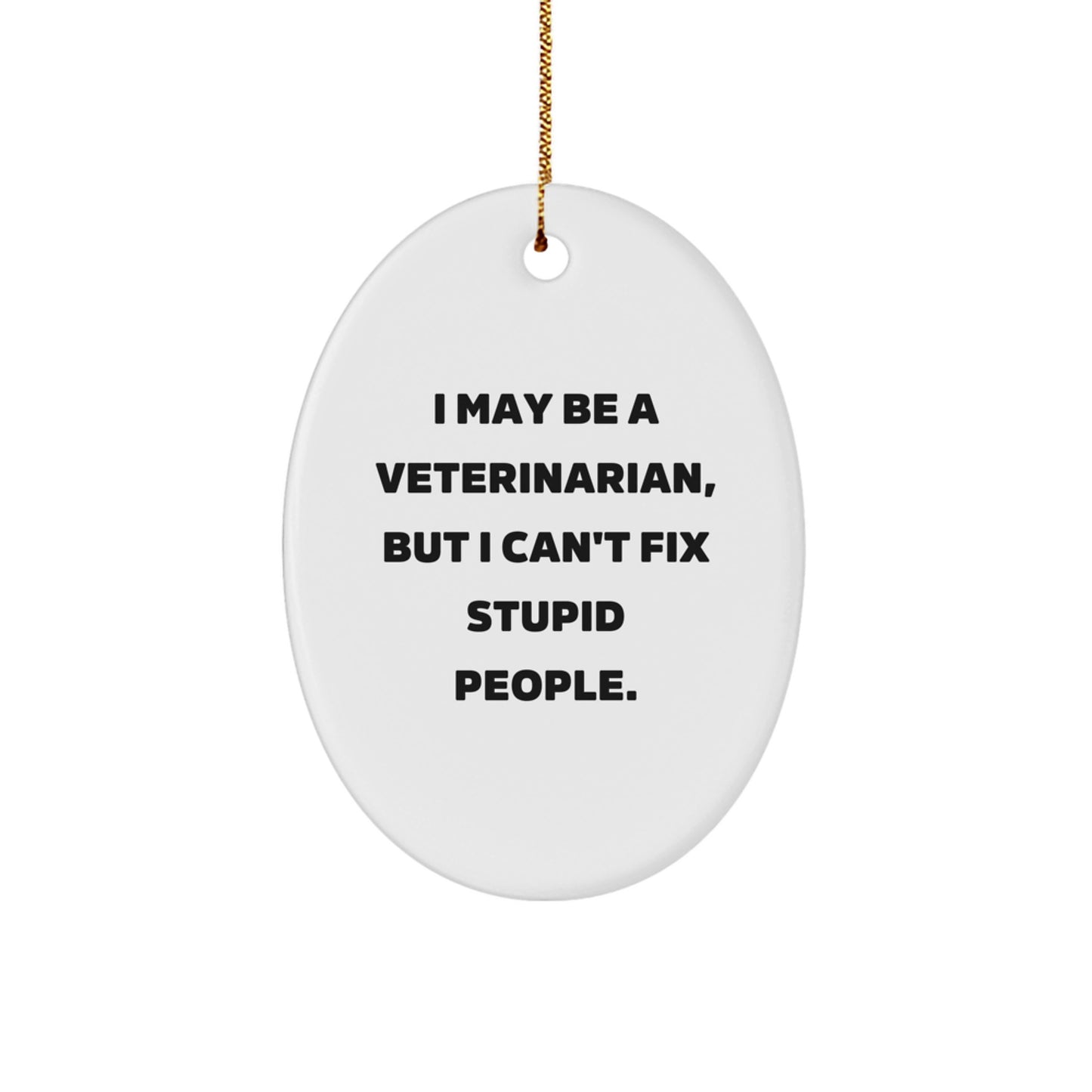 Funny Veterinarian Gifts from Friends for Men - Oval Ornament - I May Be A Veterinarian, But I Can't Fix Stupid People. Christmas Unique Gifts - Image 1