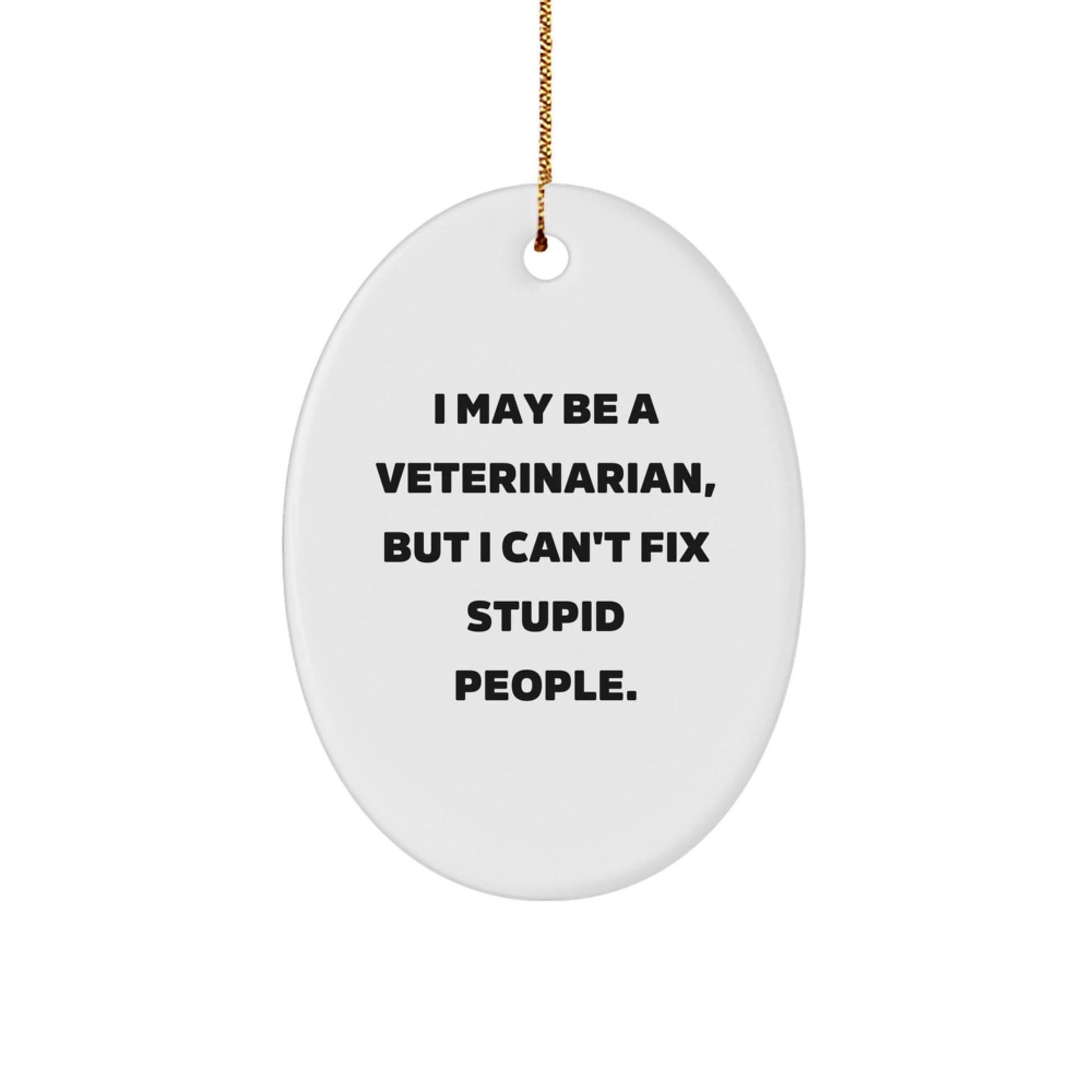 Funny Veterinarian Gifts from Friends for Men - Oval Ornament - I May Be A Veterinarian, But I Can't Fix Stupid People. Christmas Unique Gifts - Image 1