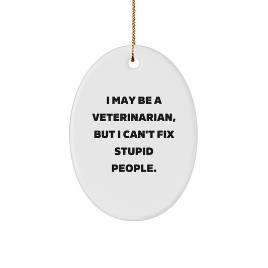 Funny Veterinarian Gifts from Friends for Men - Oval Ornament - I May Be A Veterinarian, But I Can't Fix Stupid People. Christmas Unique Gifts - Image 1