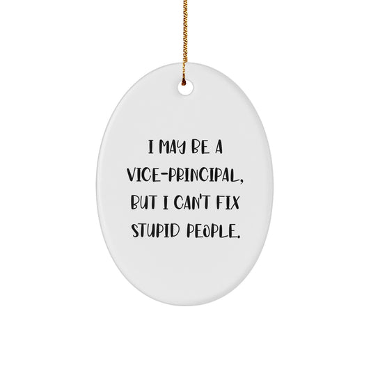 Funny Vice-principal Gifts from Men - Vice-principal Oval Ornament, Quote I May Be A Vice-principal, But I Can't Fix Stupid People. Christmas Unique Gifts for Vice-principal Men - Image 1