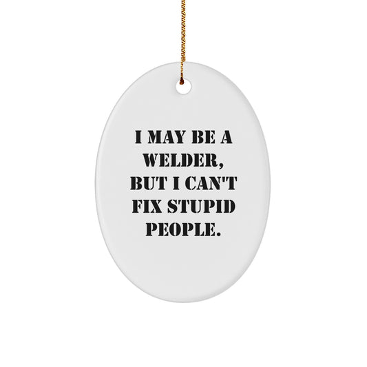 Funny Welder Gifts from Men to Friends - I May Be A Welder, But I Can't Fix Stupid People. Oval Ornament for Christmas Unique Gifts - Image 1